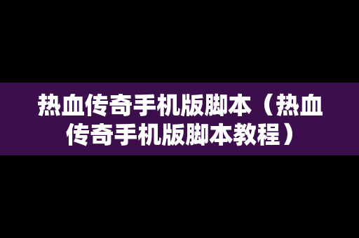 热血传奇手机版脚本（热血传奇手机版脚本教程）
