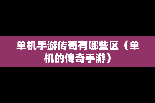 单机手游传奇有哪些区（单机的传奇手游）