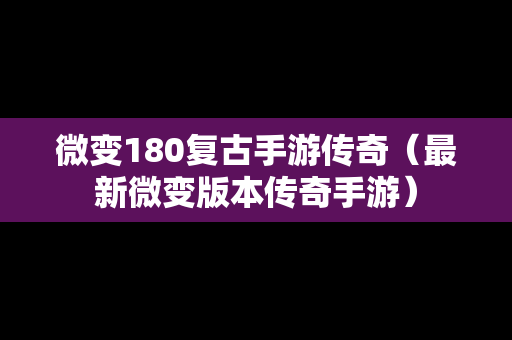 微变180复古手游传奇（最新微变版本传奇手游）