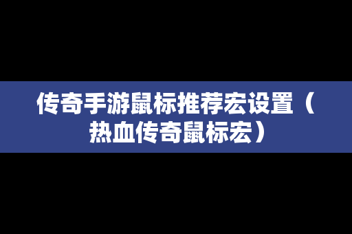 传奇手游鼠标推荐宏设置（热血传奇鼠标宏）