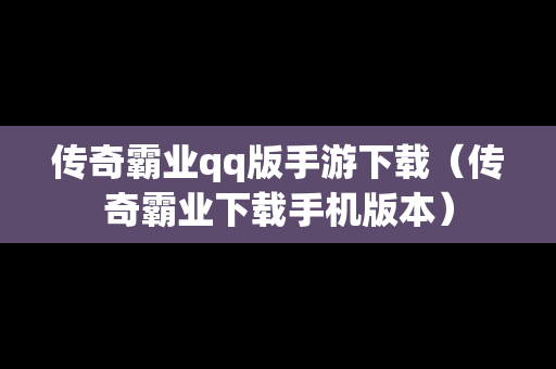 传奇霸业qq版手游下载（传奇霸业下载手机版本）