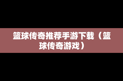 篮球传奇推荐手游下载（篮球传奇游戏）