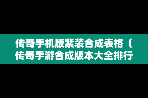 传奇手机版紫装合成表格（传奇手游合成版本大全排行榜）