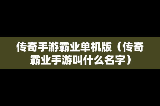 传奇手游霸业单机版（传奇霸业手游叫什么名字）