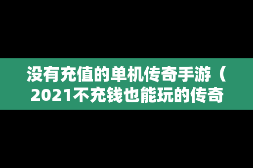 没有充值的单机传奇手游（2021不充钱也能玩的传奇手游）