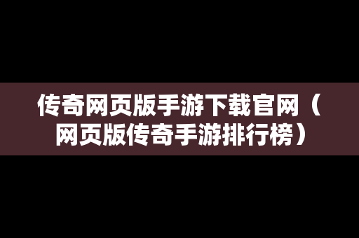 传奇网页版手游下载官网（网页版传奇手游排行榜）