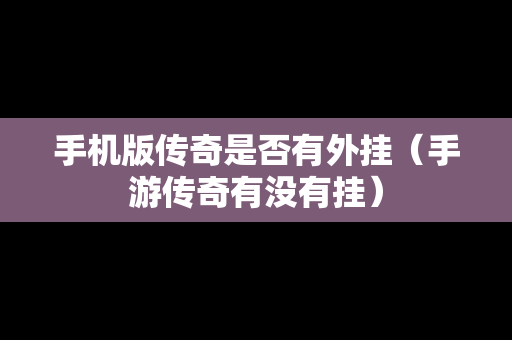 手机版传奇是否有外挂（手游传奇有没有挂）