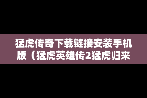 猛虎传奇下载链接安装手机版（猛虎英雄传2猛虎归来）