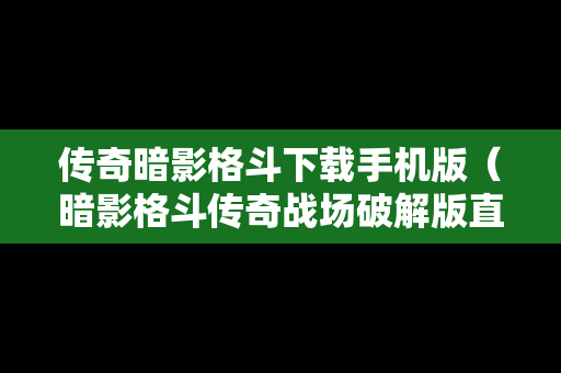 传奇暗影格斗下载手机版（暗影格斗传奇战场破解版直装版）