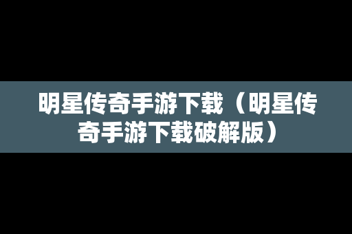 明星传奇手游下载（明星传奇手游下载破解版）