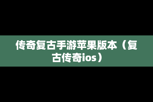 传奇复古手游苹果版本（复古传奇ios）