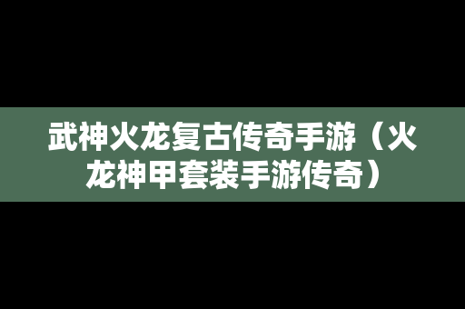 武神火龙复古传奇手游（火龙神甲套装手游传奇）