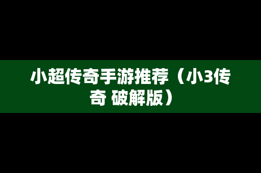 小超传奇手游推荐（小3传奇 破解版）