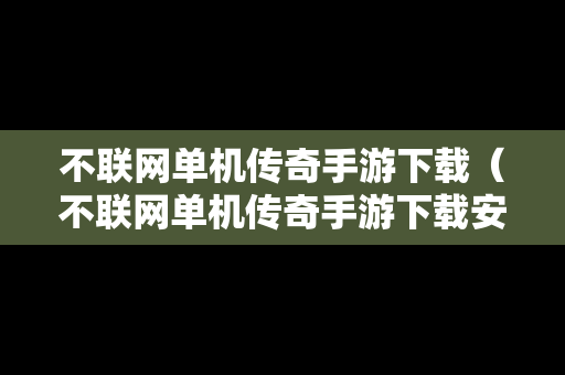 不联网单机传奇手游下载（不联网单机传奇手游下载安装）
