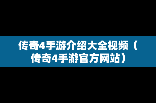 传奇4手游介绍大全视频（传奇4手游官方网站）