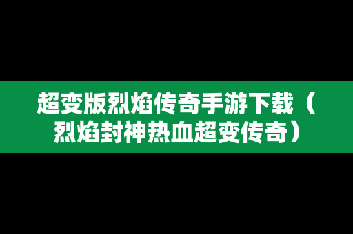 超变版烈焰传奇手游下载（烈焰封神热血超变传奇）