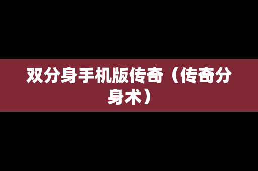 双分身手机版传奇（传奇分身术）