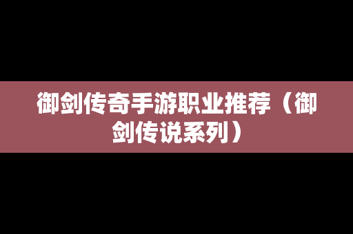 御剑传奇手游职业推荐（御剑传说系列）