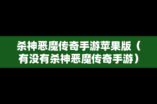 杀神恶魔传奇手游苹果版（有没有杀神恶魔传奇手游）