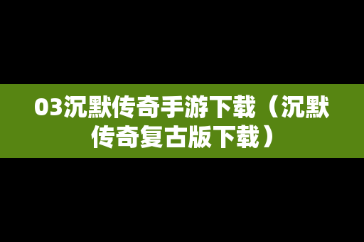 03沉默传奇手游下载（沉默传奇复古版下载）