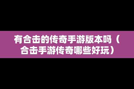 有合击的传奇手游版本吗（合击手游传奇哪些好玩）