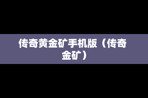 传奇黄金矿手机版（传奇 金矿）