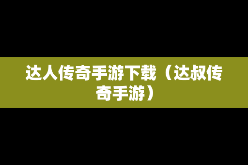 达人传奇手游下载（达叔传奇手游）