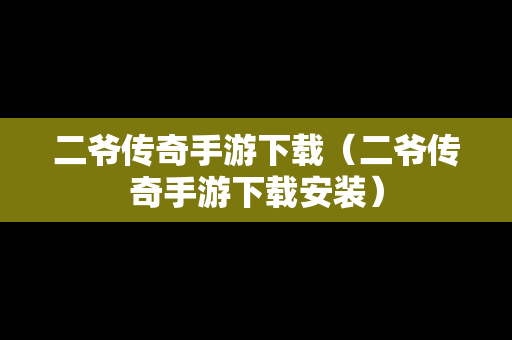二爷传奇手游下载（二爷传奇手游下载安装）