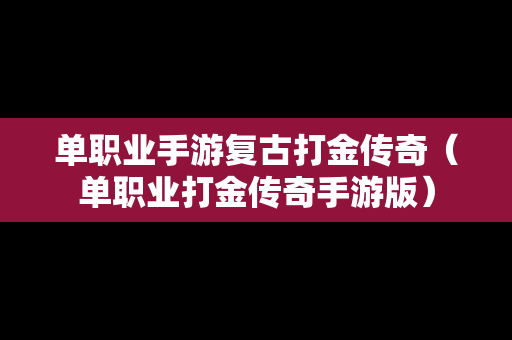 单职业手游复古打金传奇（单职业打金传奇手游版）