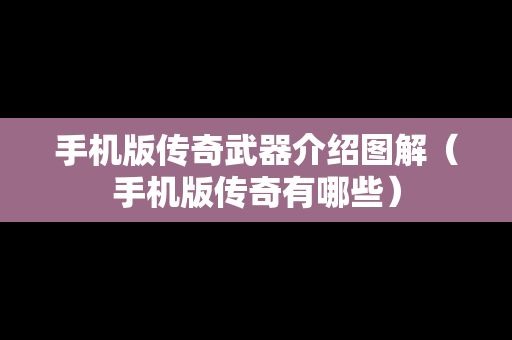 手机版传奇武器介绍图解（手机版传奇有哪些）