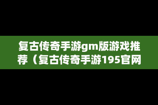 复古传奇手游gm版游戏推荐（复古传奇手游195官网）