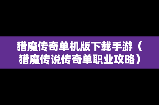 猎魔传奇单机版下载手游（猎魔传说传奇单职业攻略）