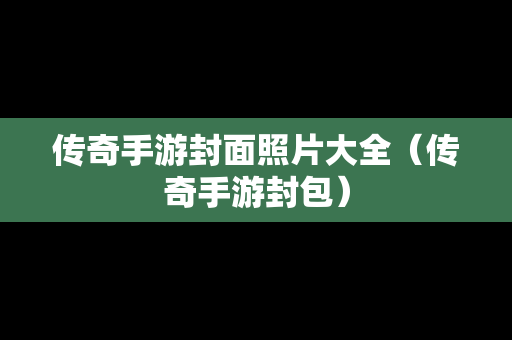 传奇手游封面照片大全（传奇手游封包）