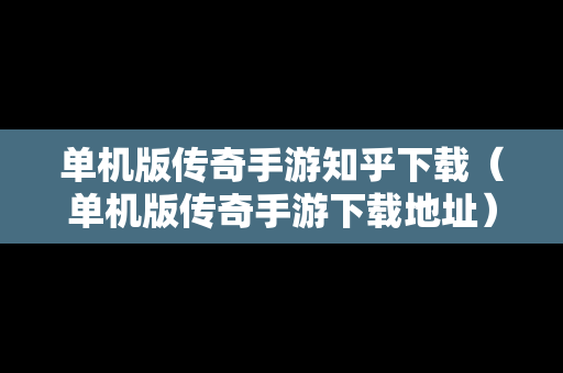 单机版传奇手游知乎下载（单机版传奇手游下载地址）