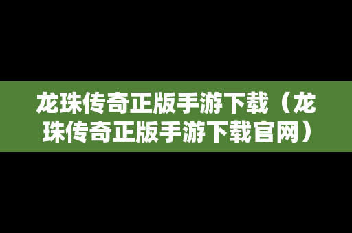 龙珠传奇正版手游下载（龙珠传奇正版手游下载官网）