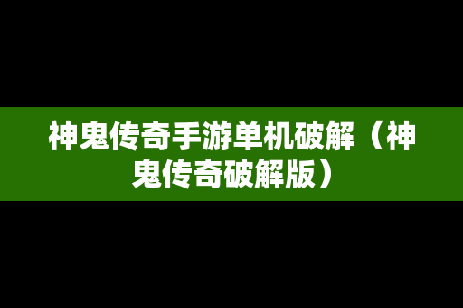 神鬼传奇手游单机破解（神鬼传奇破解版）
