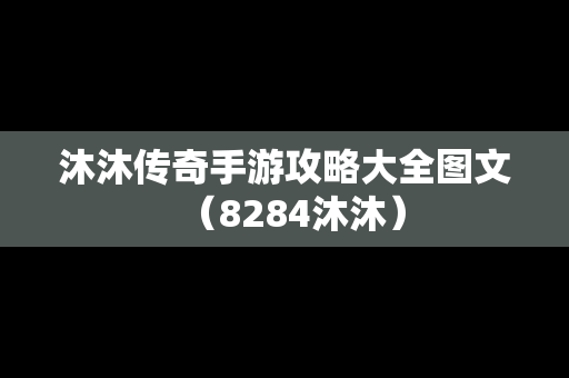 沐沐传奇手游攻略大全图文（8284沐沐）