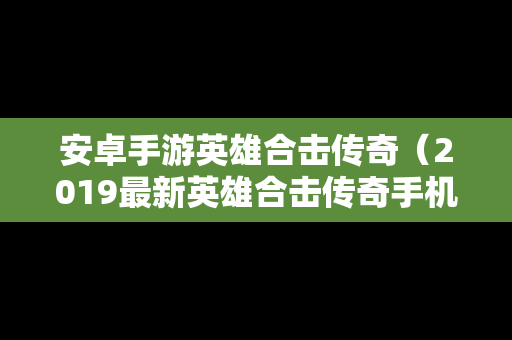 安卓手游英雄合击传奇（2019最新英雄合击传奇手机排行）
