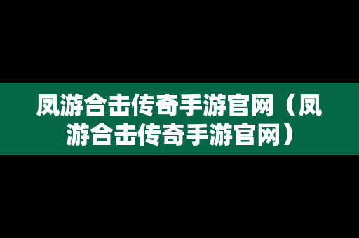 凤游合击传奇手游官网（凤游合击传奇手游官网）
