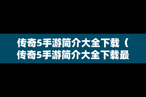 传奇5手游简介大全下载（传奇5手游简介大全下载最新）