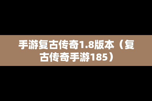 手游复古传奇1.8版本（复古传奇手游185）