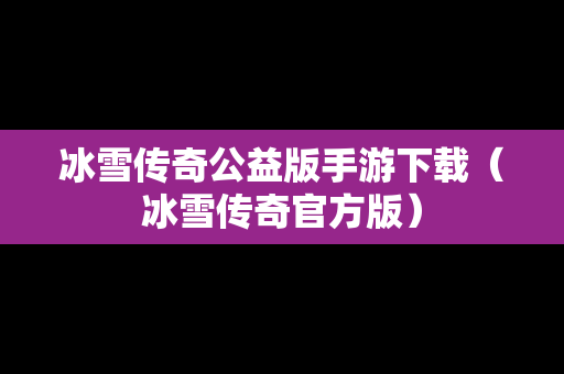 冰雪传奇公益版手游下载（冰雪传奇官方版）