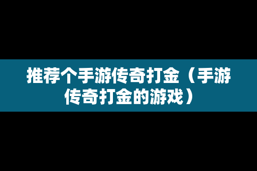 推荐个手游传奇打金（手游传奇打金的游戏）