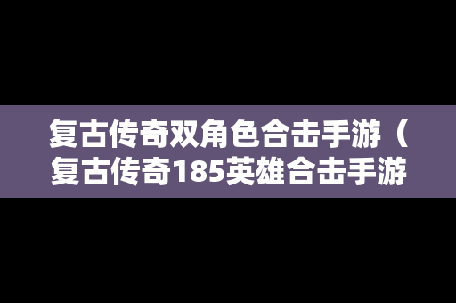 复古传奇双角色合击手游（复古传奇185英雄合击手游）