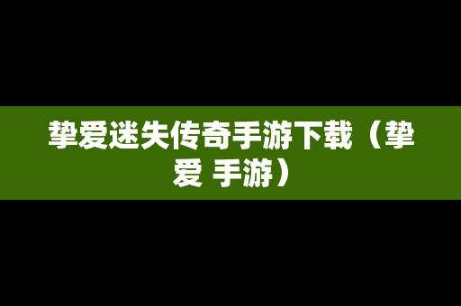 挚爱迷失传奇手游下载（挚爱 手游）