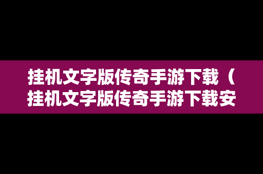挂机文字版传奇手游下载（挂机文字版传奇手游下载安装）