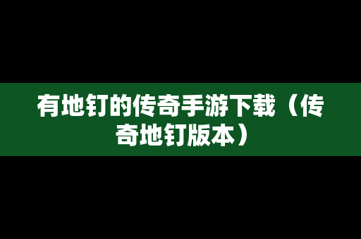 有地钉的传奇手游下载（传奇地钉版本）