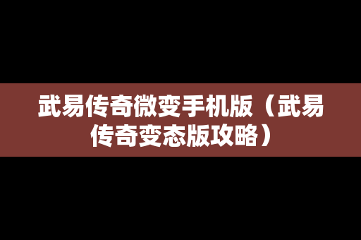 武易传奇微变手机版（武易传奇变态版攻略）