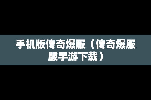 手机版传奇爆服（传奇爆服版手游下载）