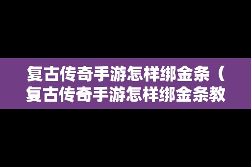 复古传奇手游怎样绑金条（复古传奇手游怎样绑金条教程）